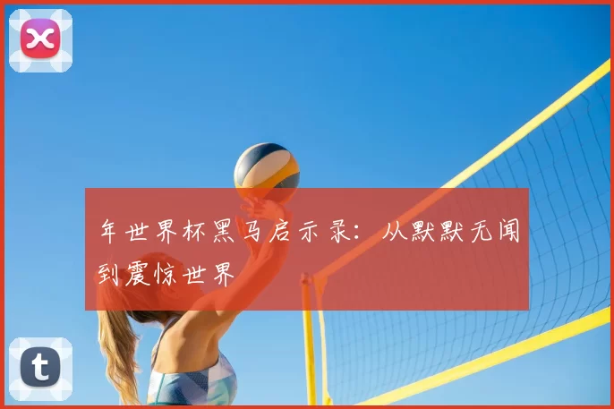 年世界杯黑马启示录:从默默无闻到震惊世界