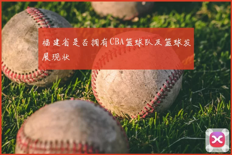 福建省是否拥有CBA篮球队及篮球发展现状
