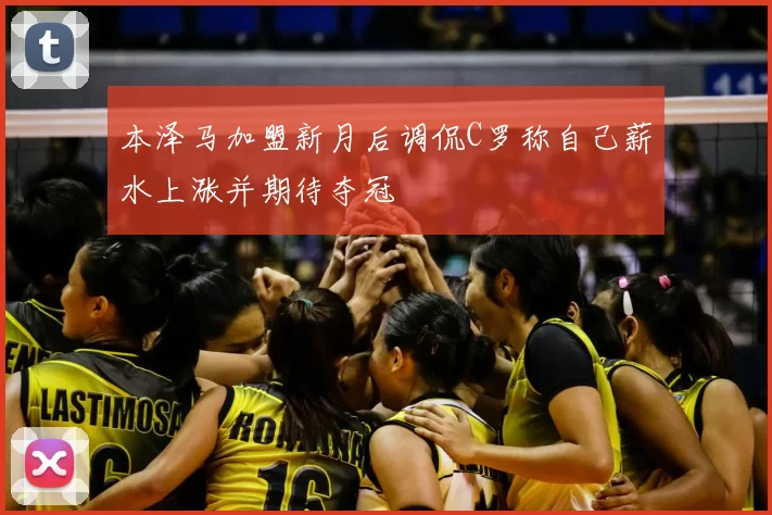 本泽马加盟新月后调侃C罗称自己薪水上涨并期待夺冠