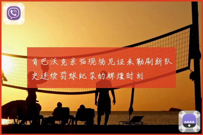 肯巴沃克亲临现场见证米勒刷新队史连续罚球纪录的辉煌时刻