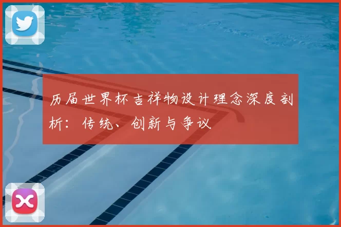 历届世界杯吉祥物设计理念深度剖析:传统、创新与争议