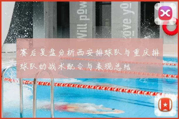 赛后复盘分析西安排球队与重庆排球队的战术配合与表现总结
