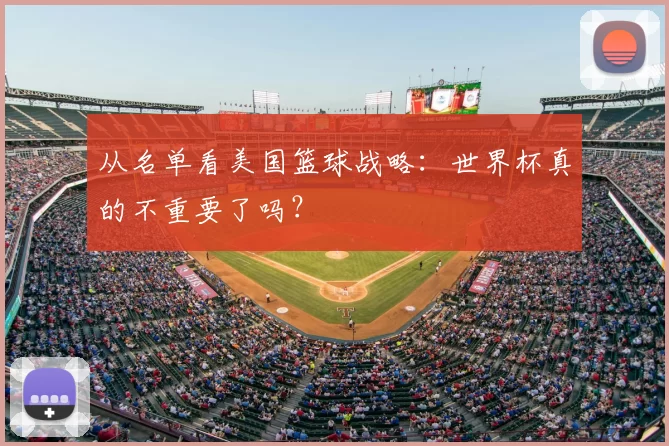 从名单看美国篮球战略:世界杯真的不重要了吗?