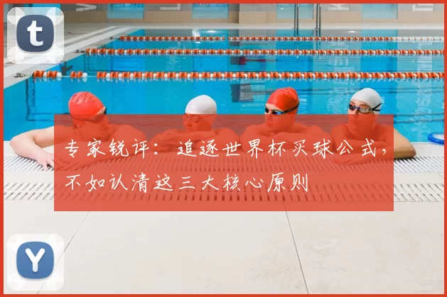 专家锐评:追逐世界杯买球公式,不如认清这三大核心原则