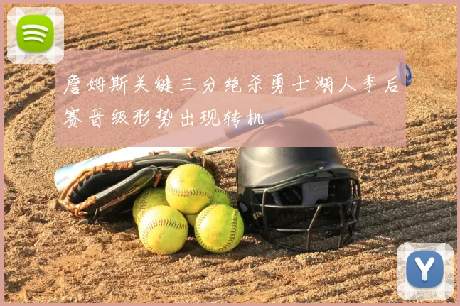 詹姆斯关键三分绝杀勇士湖人季后赛晋级形势出现转机