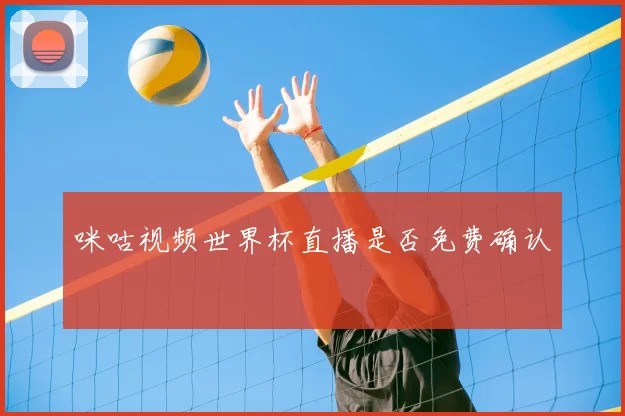 咪咕视频世界杯直播是否免费确认