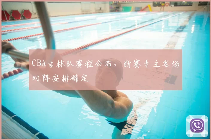 CBA吉林队赛程公布,新赛季主客场对阵安排确定