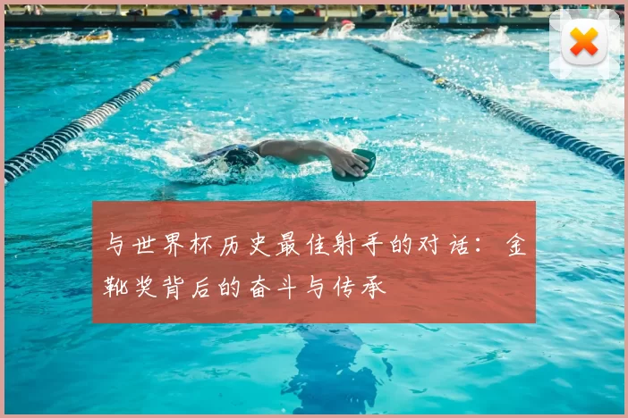 与世界杯历史最佳射手的对话:金靴奖背后的奋斗与传承