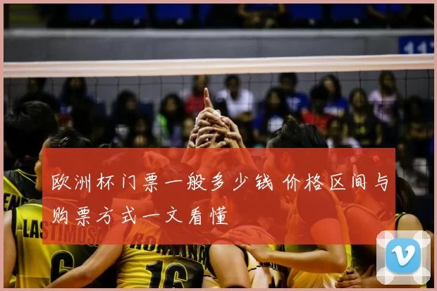 欧洲杯门票一般多少钱 价格区间与购票方式一文看懂