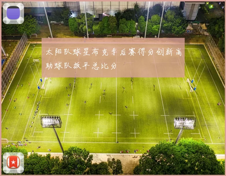 太阳队球星布克季后赛得分创新高助球队扳平总比分