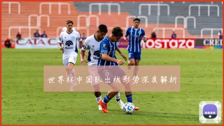 世界杯中国队出线形势深度解析
