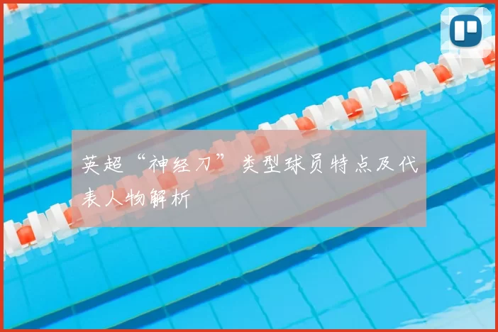 英超“神经刀”类型球员特点及代表人物解析