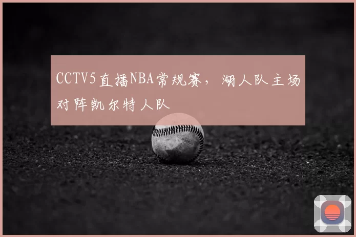 CCTV5直播NBA常规赛，湖人队主场对阵凯尔特人队