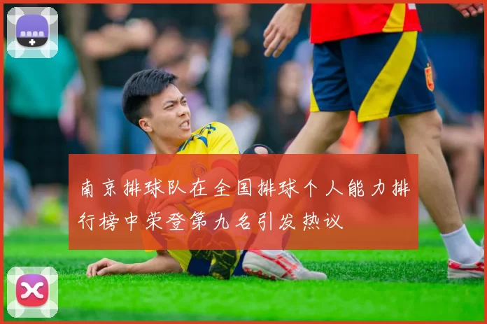南京排球队在全国排球个人能力排行榜中荣登第九名引发热议