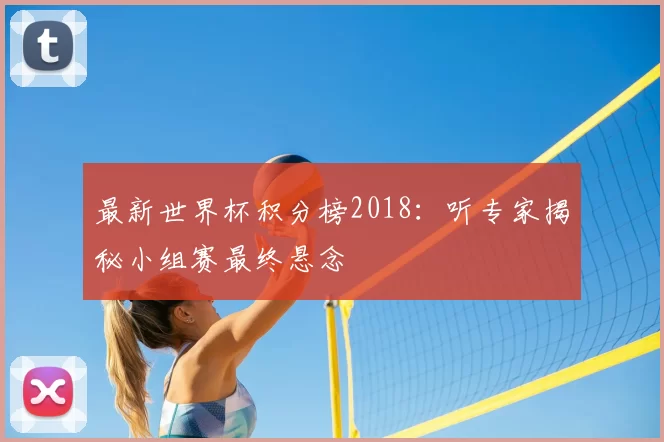 最新世界杯积分榜2018:听专家揭秘小组赛最终悬念